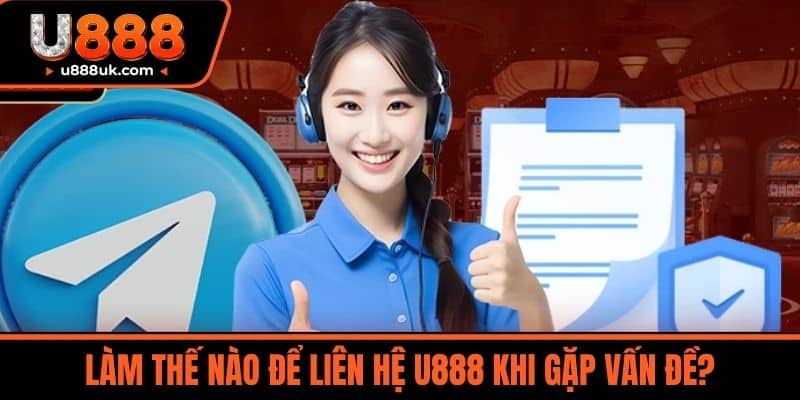 Làm Thế Nào Để Liên Hệ U888 Khi Gặp Vấn Đề?